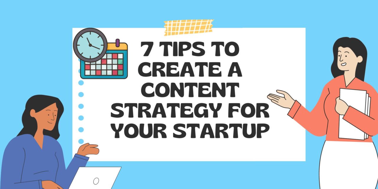 7 Tips To Create A Content Strategy For Your Startup