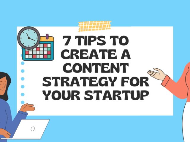 7 Tips To Create A Content Strategy For Your Startup
